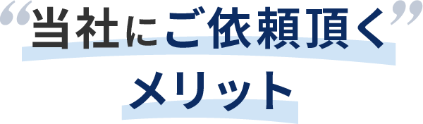 当社にご依頼頂くメリット